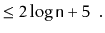 $\displaystyle \le 2\log \ensuremath{\mathtt{n}} + 5 \enspace . \qedhere$
