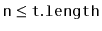 $\displaystyle \ensuremath{\mathtt{n}} \le \ensuremath{\mathtt{t.length}}
$