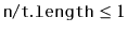 $ \ensuremath{\mathtt{n}}/\ensuremath{\mathtt{t.length}} \le 1$