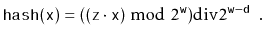 $\displaystyle \ensuremath{\mathtt{hash}}(\ensuremath{\mathtt{x}}) = ((\ensurema...
...htt{w}}}) \ddiv 2^{\ensuremath{\mathtt{w}}-\ensuremath{\mathtt{d}}} \enspace .
$