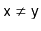 $ \ensuremath{\mathtt{x}}\neq \ensuremath{\mathtt{y}}$
