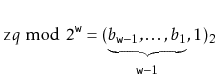 $\displaystyle \ensuremath{\mathtt{z}}q\bmod 2^{\ensuremath{\mathtt{w}}} = (\und...
...{b_{\ensuremath{\mathtt{w}}-1},\ldots,b_{1}}_{\ensuremath{\mathtt{w}}-1},1)_2
$