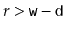 $ r > \ensuremath{\mathtt{w}}-\ensuremath{\mathtt{d}}$