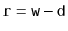 $ \ensuremath{\mathtt{r}}=\ensuremath{\mathtt{w}}-\ensuremath{\mathtt{d}}$