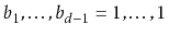 $ b_1,\ldots,b_{d-1}=1,\ldots,1$