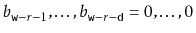 $ b_{\ensuremath{\mathtt{w}}-r-1},\ldots,b_{\ensuremath{\mathtt{w}}-r-\ensuremath{\mathtt{d}}}=0,\ldots,0$