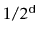 $ 1/2^{\ensuremath{\mathtt{d}}}$