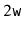 $ 2\ensuremath{\mathtt{w}}$