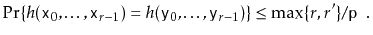 $\displaystyle \Pr\{ h(\ensuremath{\mathtt{x}}_0,\ldots,\ensuremath{\mathtt{x}}_...
...{\mathtt{y}}_{r-1}) \}
\le \max\{r,r'\}/\ensuremath{\mathtt{p}} \enspace .
$