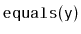 $ \mathtt{equals(y)}$