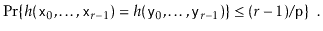 $\displaystyle \Pr\{ h(\ensuremath{\mathtt{x}}_0,\ldots,\ensuremath{\mathtt{x}}_...
...math{\mathtt{y}}_{r-1}) \}
\le (r-1)/\ensuremath{\mathtt{p}} \} \enspace .
$
