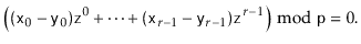 $\displaystyle \left( (\ensuremath{\mathtt{x}}_0-\ensuremath{\mathtt{y}}_0)\ensu...
...}_{r-1})\ensuremath{\mathtt{z}}^{r-1} \right)\bmod \ensuremath{\mathtt{p}} = 0.$