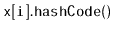 $ \mathtt{x[i].hashCode()}$