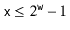 $ \ensuremath{\mathtt{x}} \le 2^{\ensuremath{\mathtt{w}}}-1$