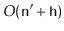 $ O(\ensuremath{\mathtt{n}}'+\ensuremath{\mathtt{h}})$