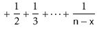 $\displaystyle {} + \frac{1}{2}+\frac{1}{3}+\cdots+\frac{1}{\ensuremath{\mathtt{n}}-\ensuremath{\mathtt{x}}}$