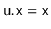 $ \mathtt{u.x=x}$