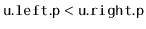 $ \ensuremath{\mathtt{u.left.p}} < \ensuremath{\mathtt{u.right.p}}$