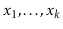 $ x_1,\ldots,x_k$