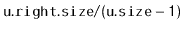 $ \mathtt{u.right.size/(u.size-1)}$