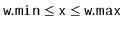 $ \ensuremath{\mathtt{w.min}}\le \ensuremath{\mathtt{x}}\le \ensuremath{\mathtt{w.max}}$
