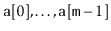 $ \ensuremath{\mathtt{a}}[0],\ldots,\ensuremath{\mathtt{a}}[\ensuremath{\mathtt{m}}-1]$