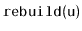 $ \mathtt{rebuild(u)}$