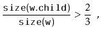 $\displaystyle \frac{\ensuremath{\mathtt{size(w.child)}}}{\ensuremath{\mathtt{size(w)}}} > \frac{2}{3} \enspace ,$