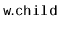 $ \mathtt{w.child}$