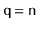 $ \ensuremath{\mathtt{q}}=\ensuremath{\mathtt{n}}$