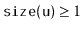 $ \ensuremath{\mathtt{size(u)}}\ge 1$