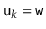 $ \ensuremath{\mathtt{u}}_k=\ensuremath{\mathtt{w}}$