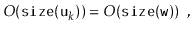 $\displaystyle O(\ensuremath{\mathtt{size(u}}_k\ensuremath{\mathtt{)}}) = O(\ensuremath{\mathtt{size(w)}}) \enspace ,$