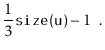 $\displaystyle \frac{1}{3}\ensuremath{\mathtt{size(u)}} - 1 \enspace .
$
