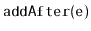 $ \mathtt{addAfter(e)}$