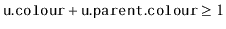 $ \ensuremath{\mathtt{u.colour}} + \ensuremath{\mathtt{u.parent.colour}} \ge 1$