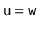 $ \ensuremath{\mathtt{u}}=\ensuremath{\mathtt{w}}$