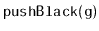 $ \mathtt{pushBlack(g)}$