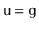 $ \ensuremath{\mathtt{u}}=\ensuremath{\mathtt{g}}$
