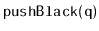 $ \mathtt{pushBlack(q)}$