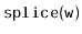 $ \mathtt{splice(w)}$