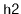 $ \mathtt{h2}$