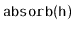 $ \mathtt{absorb(h)}$