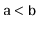$ \ensuremath{\mathtt{a}}<\ensuremath{\mathtt{b}}$