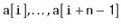 $ \ensuremath{\mathtt{a[i]}},\ldots,\ensuremath{\mathtt{a[i+n-1]}}$