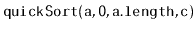$ \mathtt{quickSort(a,0,a.length,c)}$