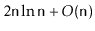 $ 2\ensuremath{\mathtt{n}}\ln \ensuremath{\mathtt{n}} + O(\ensuremath{\mathtt{n}})$