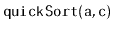 $ \mathtt{quickSort(a,c)}$