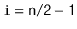 $ \mathtt{i=n/2-1}$