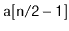 $ \mathtt{a[n/2-1]}$